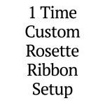 1 Time Custom Rosette Ribbon Set Up Charge